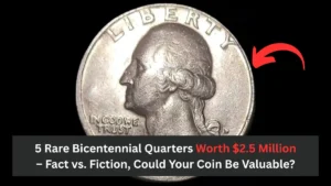 5 Rare Bicentennial Quarters Worth $2.5 Million – Fact vs. Fiction, Could Your Coin Be Valuable?