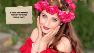 5 Zodiac Signs Known for Their Soft and Subtle Natural Beauty