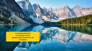 9 Comfortable and Accessible Travel Destinations Perfect for All Travelers
